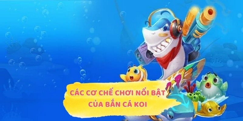 Điểm danh các cơ chế chơi nổi bật của bắn cá KOI