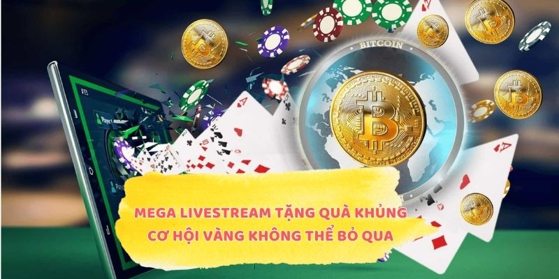 Mega Livestream Tặng Quà Khủng - Cơ Hội Vàng Không Thể Bỏ Qua