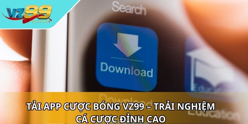 Tải app cược bóng VZ99